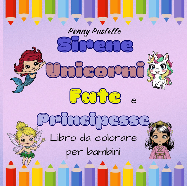 Libro da colorare con Sirene, Unicorni, Fate e Principesse: Libro da colorare divertente e facile per bambini dai 4 agli 8 anni con creature magiche